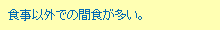 食事以外での間食が多い。